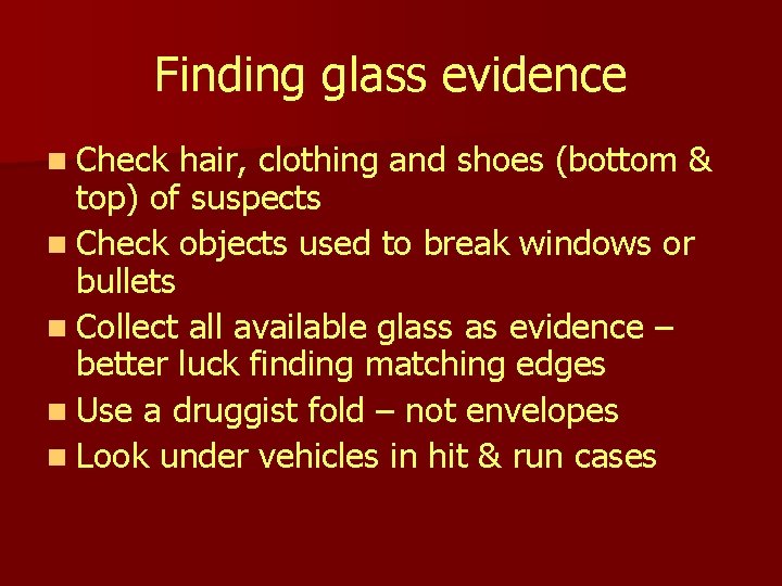 Finding glass evidence n Check hair, clothing and shoes (bottom & top) of suspects