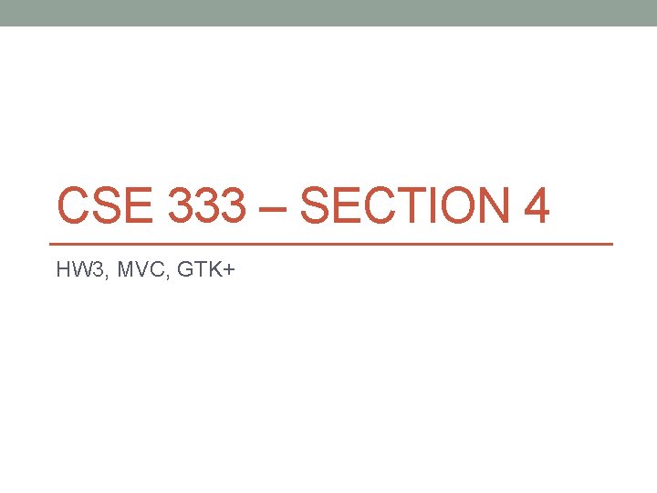 CSE 333 – SECTION 4 HW 3, MVC, GTK+ 