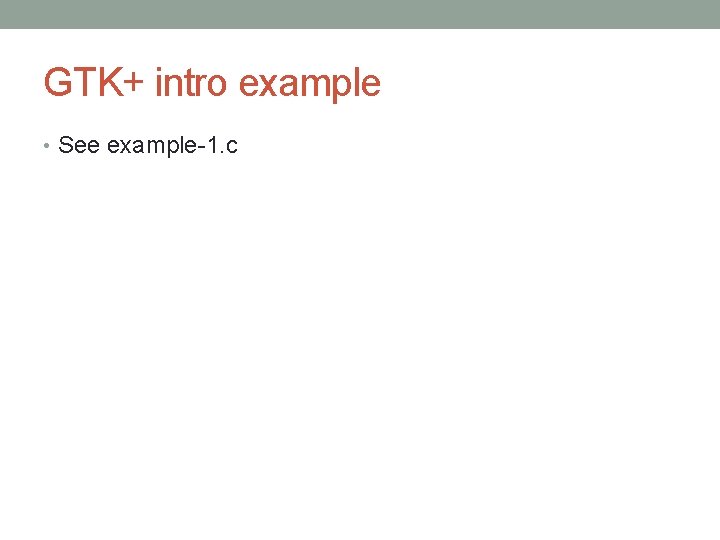 GTK+ intro example • See example-1. c 