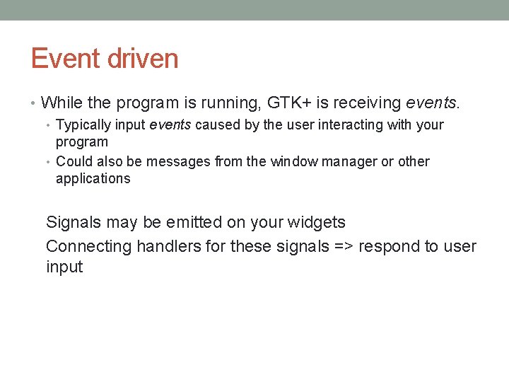 Event driven • While the program is running, GTK+ is receiving events. • Typically