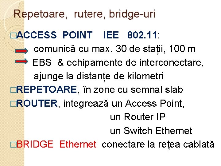 Repetoare, rutere, bridge-uri �ACCESS POINT IEE 802. 11: comunică cu max. 30 de stații,