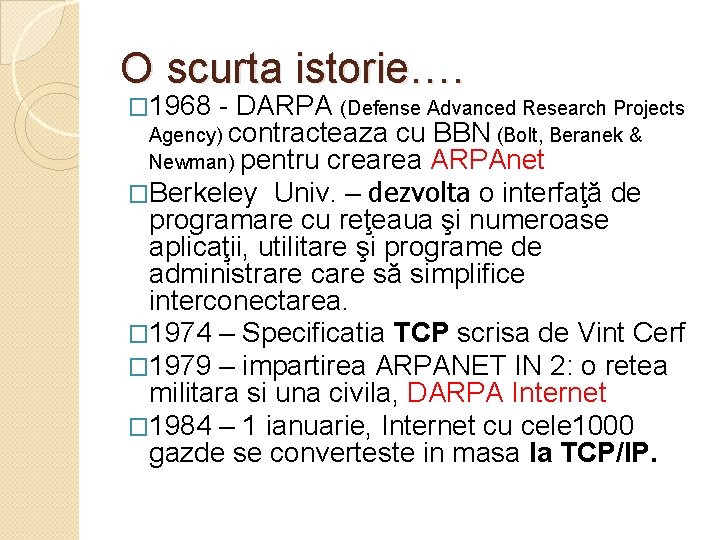 O scurta istorie…. � 1968 - DARPA (Defense Advanced Research Projects Agency) contracteaza cu
