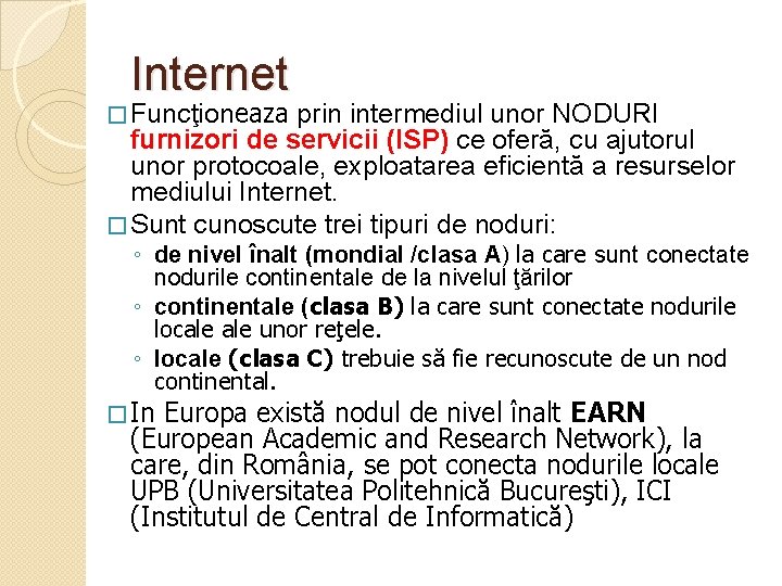 Internet � Funcţioneaza prin intermediul unor NODURI furnizori de servicii (ISP) ce oferă, cu