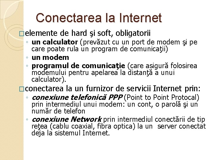 Conectarea la Internet �elemente de hard şi soft, obligatorii ◦ un calculator (prevăzut cu