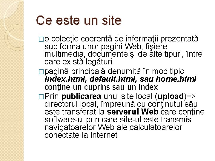 Ce este un site �o colecţie coerentă de informaţii prezentată sub forma unor pagini