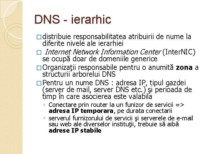 DNS - ierarhic � distribuie responsabilitatea atribuirii de nume la diferite nivele ale ierarhiei