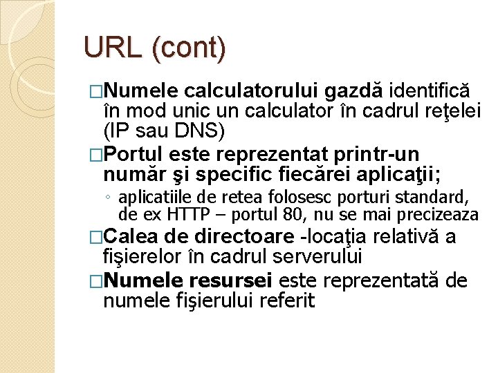 URL (cont) �Numele calculatorului gazdă identifică în mod unic un calculator în cadrul reţelei
