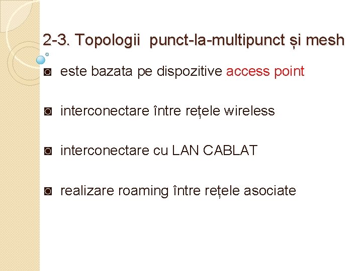 2 -3. Topologii punct-la-multipunct și mesh ◙ este bazata pe dispozitive access point ◙
