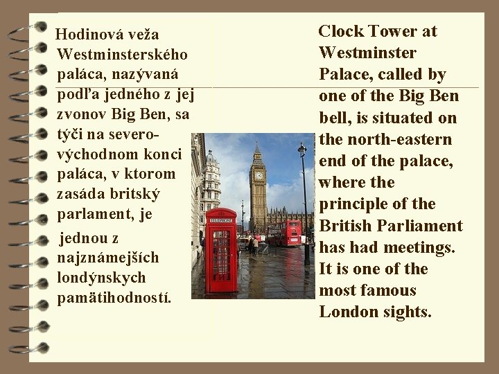 Hodinová veža Westminsterského paláca, nazývaná podľa jedného z jej zvonov Big Ben, sa týči