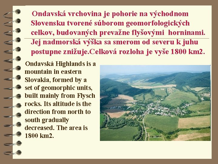 Ondavská vrchovina je pohorie na východnom Slovensku tvorené súborom geomorfologických celkov, budovaných prevažne flyšovými