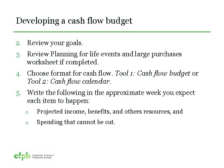 Developing a cash flow budget 2. Review your goals. 3. Review Planning for life