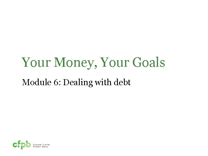 Your Money, Your Goals Module 6: Dealing with debt 