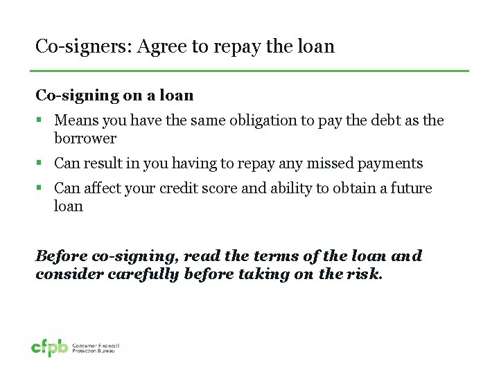 Co-signers: Agree to repay the loan Co-signing on a loan § Means you have