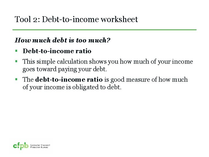 Tool 2: Debt-to-income worksheet How much debt is too much? § Debt-to-income ratio §