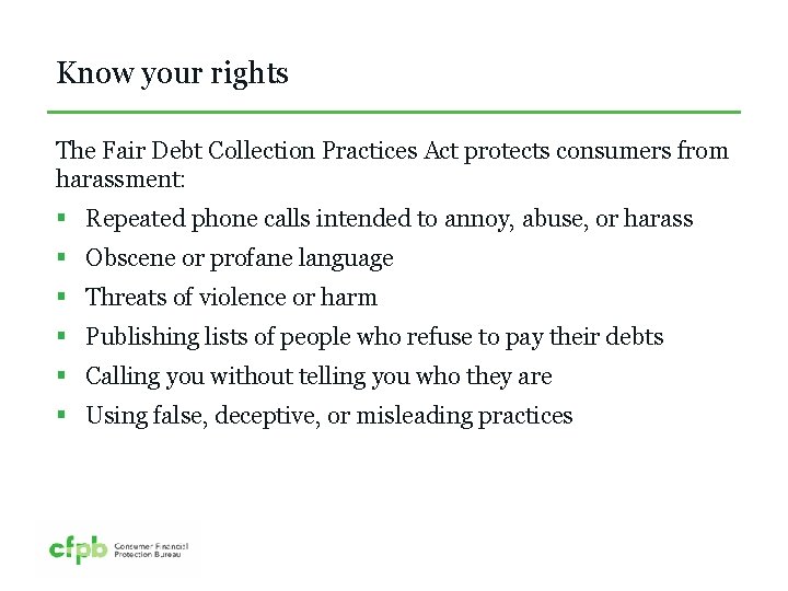 Know your rights The Fair Debt Collection Practices Act protects consumers from harassment: §