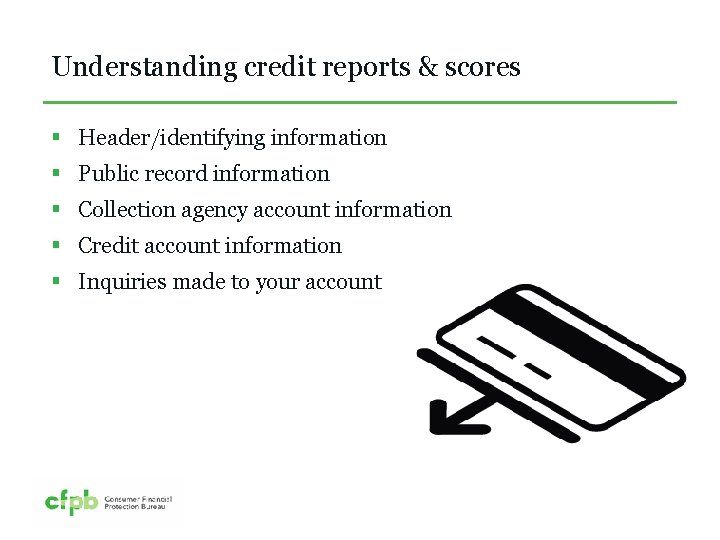 Understanding credit reports & scores § Header/identifying information § Public record information § Collection