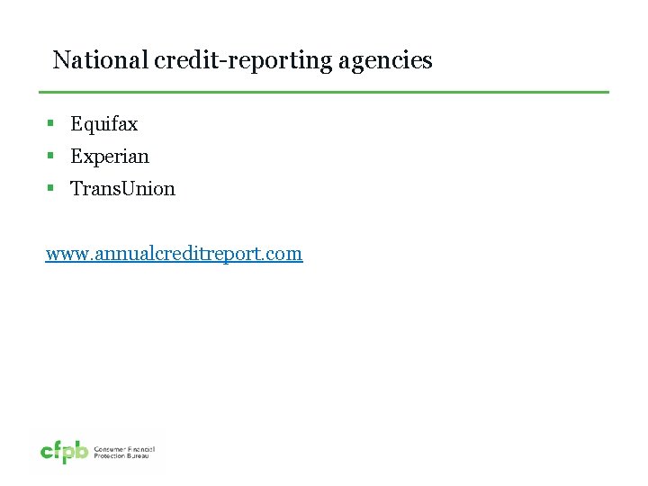 National credit-reporting agencies § Equifax § Experian § Trans. Union www. annualcreditreport. com 