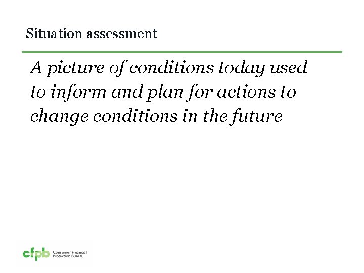 Situation assessment A picture of conditions today used to inform and plan for actions