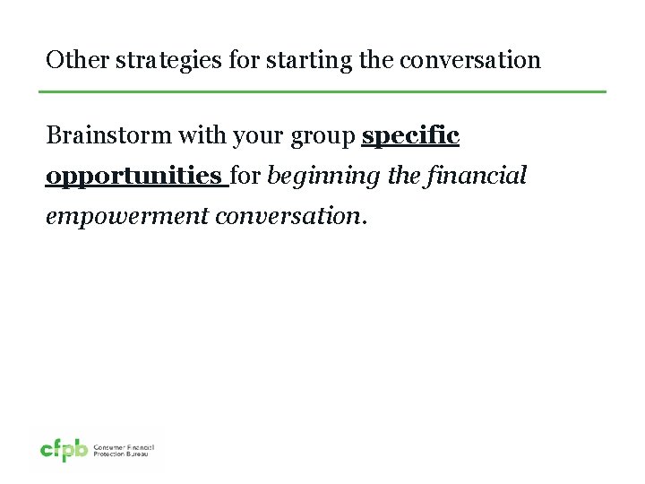 Other strategies for starting the conversation Brainstorm with your group specific opportunities for beginning