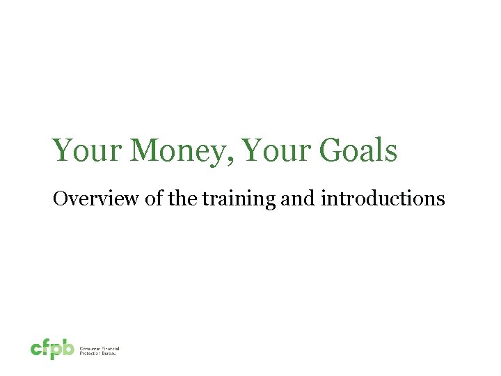 Your Money, Your Goals Overview of the training and introductions 