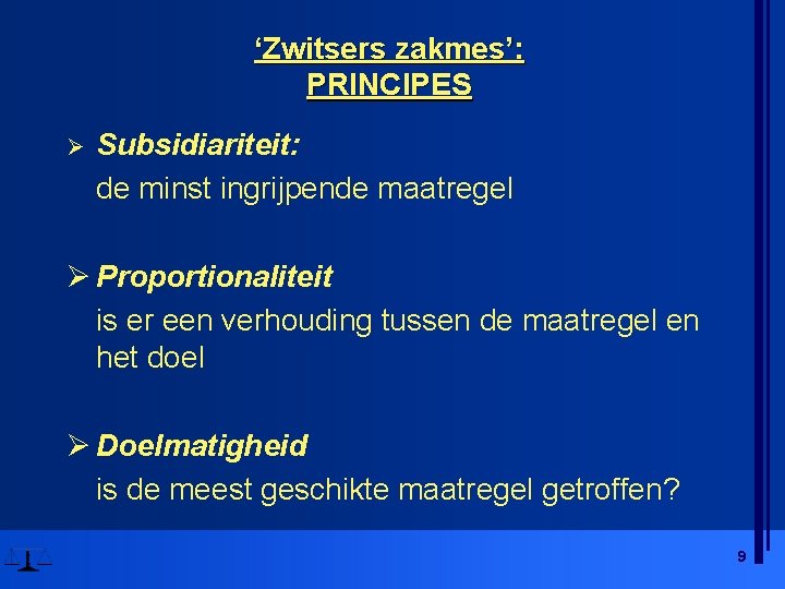 ‘Zwitsers zakmes’: PRINCIPES Ø Subsidiariteit: de minst ingrijpende maatregel Ø Proportionaliteit is er een