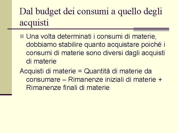 Dal budget dei consumi a quello degli acquisti n Una volta determinati i consumi