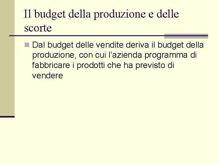 Il budget della produzione e delle scorte n Dal budget delle vendite deriva il