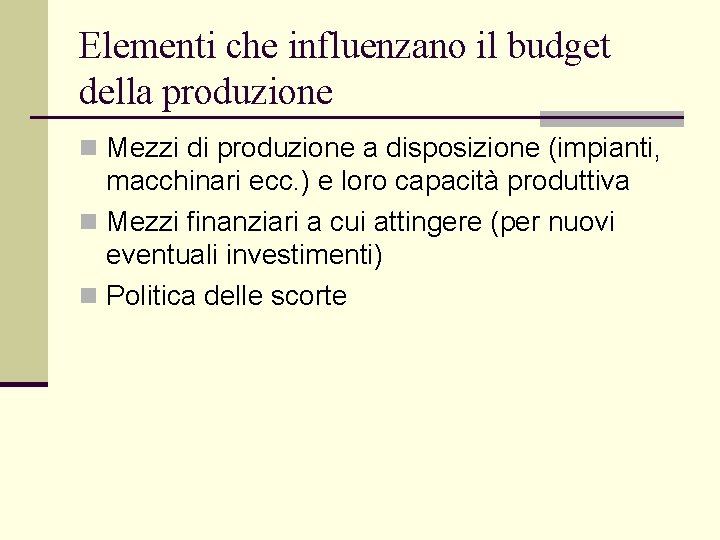 Elementi che influenzano il budget della produzione n Mezzi di produzione a disposizione (impianti,