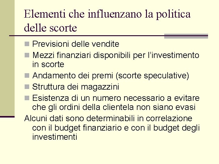 Elementi che influenzano la politica delle scorte n Previsioni delle vendite n Mezzi finanziari