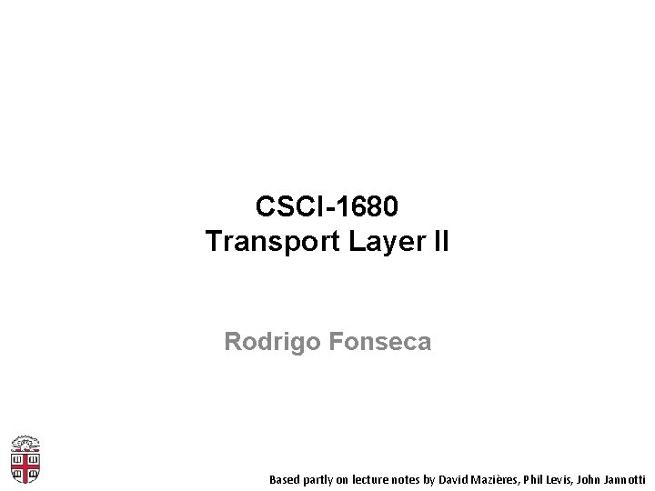 CSCI-1680 Transport Layer II Rodrigo Fonseca Based partly on lecture notes by David Mazières,