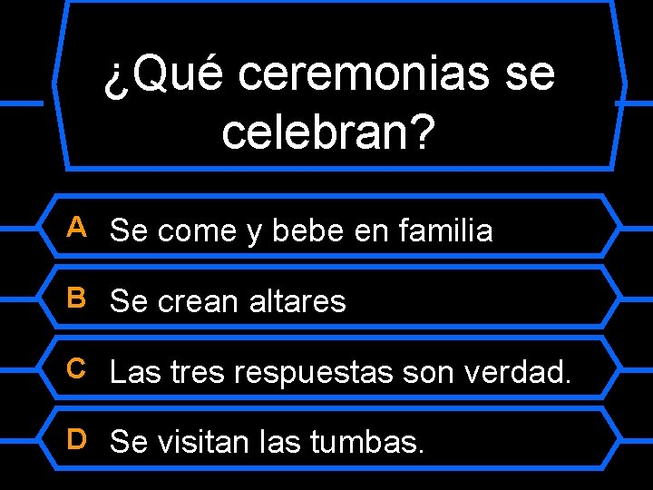 ¿Qué ceremonias se celebran? A Se come y bebe en familia B Se crean