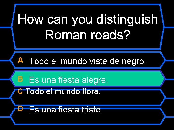 How can you distinguish Roman roads? A Todo el mundo viste de negro. B