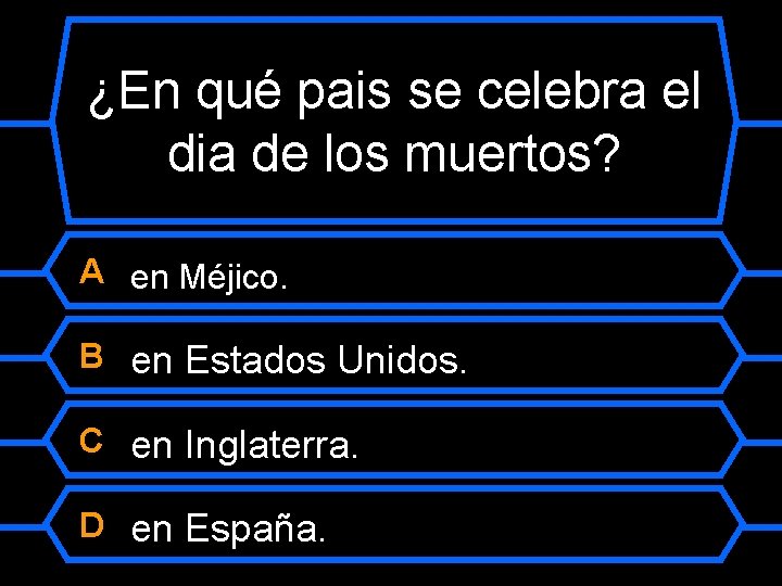 ¿En qué pais se celebra el dia de los muertos? A en Méjico. B