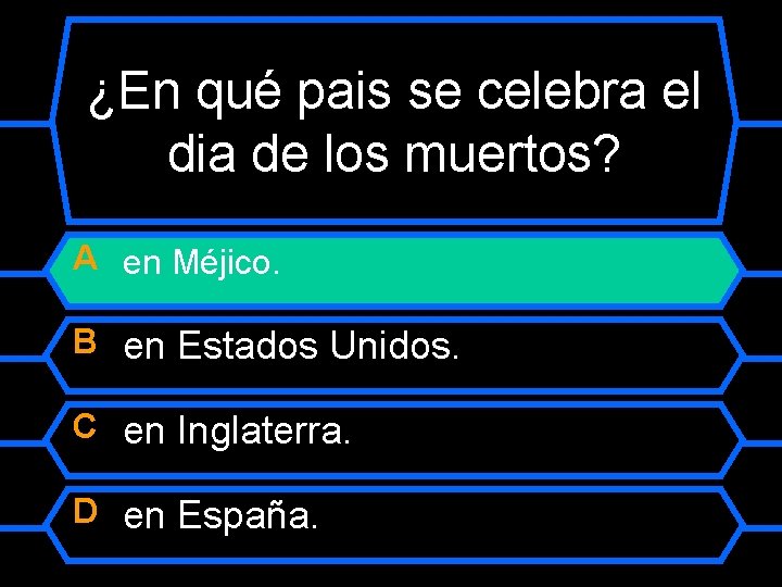 ¿En qué pais se celebra el dia de los muertos? A en Méjico. B