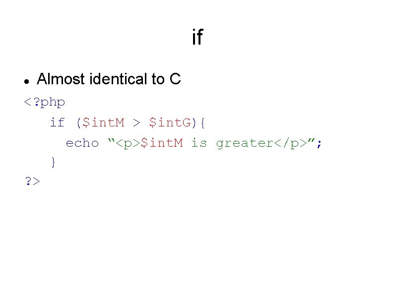 if Almost identical to C <? php if ($int. M > $int. G){ echo