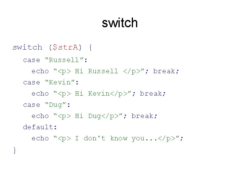 switch ($str. A) { case “Russell”: echo “<p> Hi Russell </p>”; break; case “Kevin”: