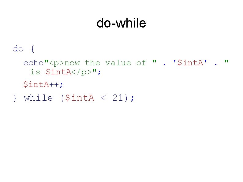 do-while do { echo"<p>now the value of ". '$int. A'. " is $int. A</p>";