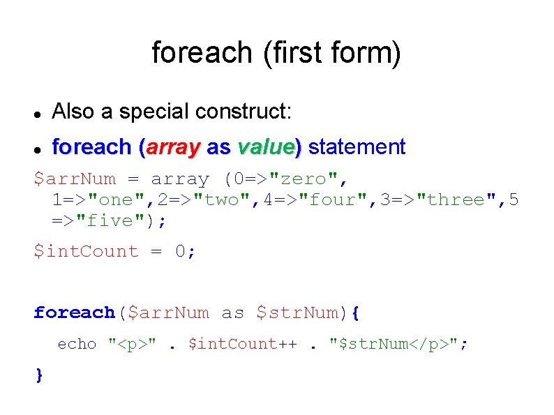 foreach (first form) Also a special construct: foreach (array as value) statement $arr. Num