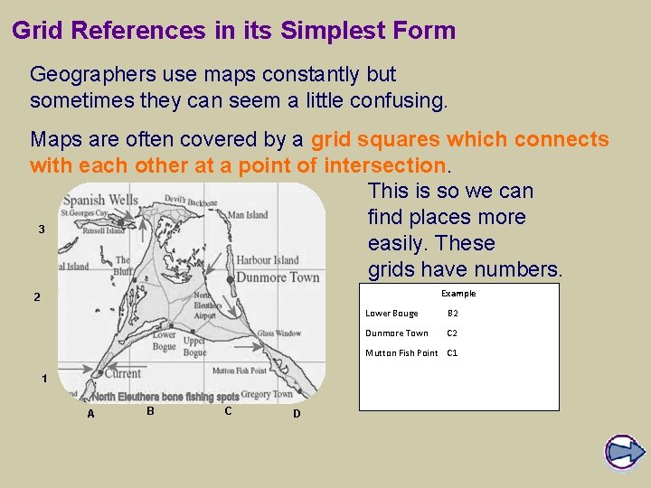 Grid References in its Simplest Form Geographers use maps constantly but sometimes they can