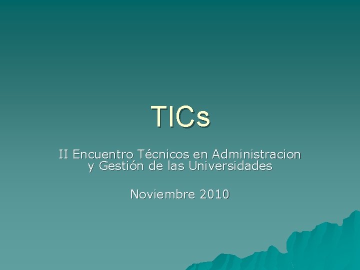 TICs II Encuentro Técnicos en Administracion y Gestión de las Universidades Noviembre 2010 