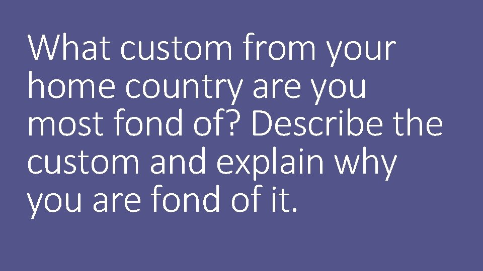 What custom from your home country are you most fond of? Describe the custom