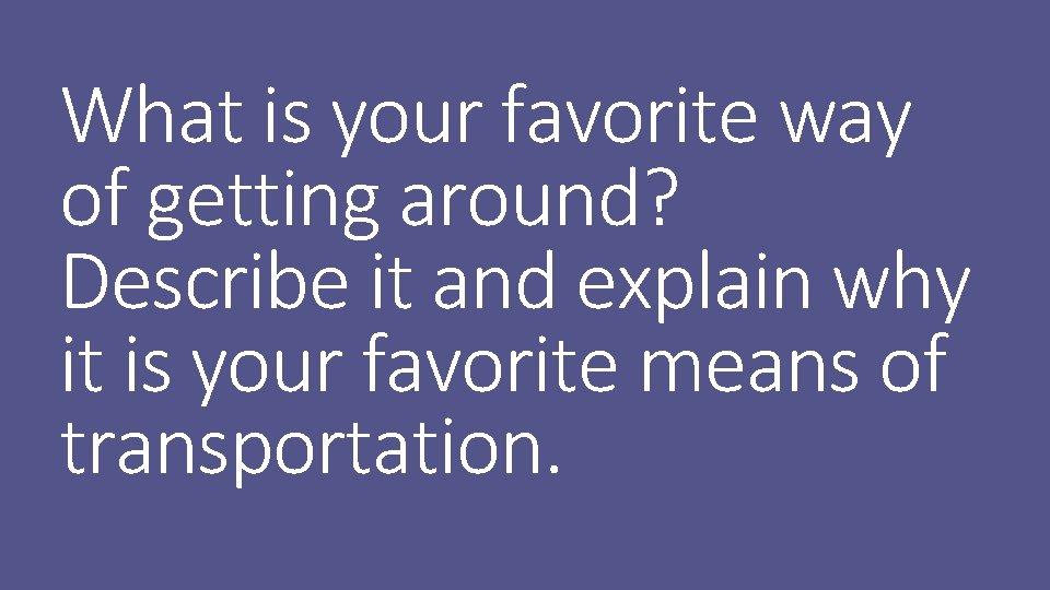 What is your favorite way of getting around? Describe it and explain why it