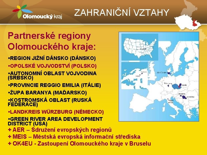 ZAHRANIČNÍ VZTAHY Partnerské regiony Olomouckého kraje: §REGION JIŽNÍ DÁNSKO (DÁNSKO) §OPOLSKÉ VOJVODSTVÍ (POLSKO) §AUTONOMNÍ
