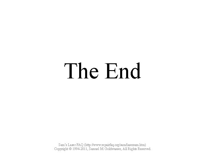 The End Sam’s Laser FAQ (http: //www. repairfaq. org/sam/lasersam. htm) Copyright © 1994 -2011,