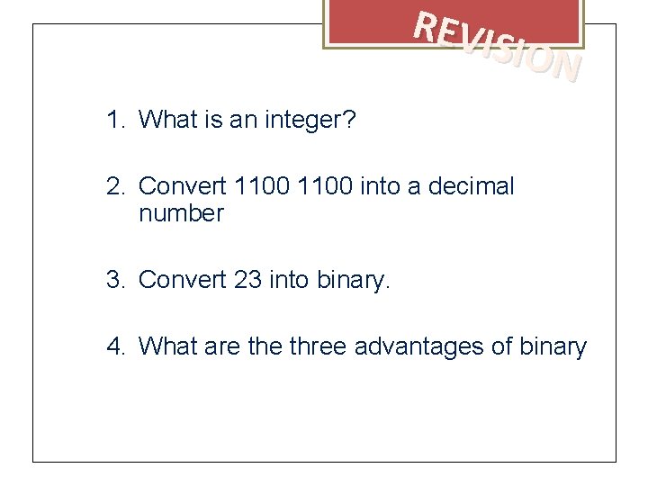 REVI SION 1. What is an integer? 2. Convert 1100 into a decimal number