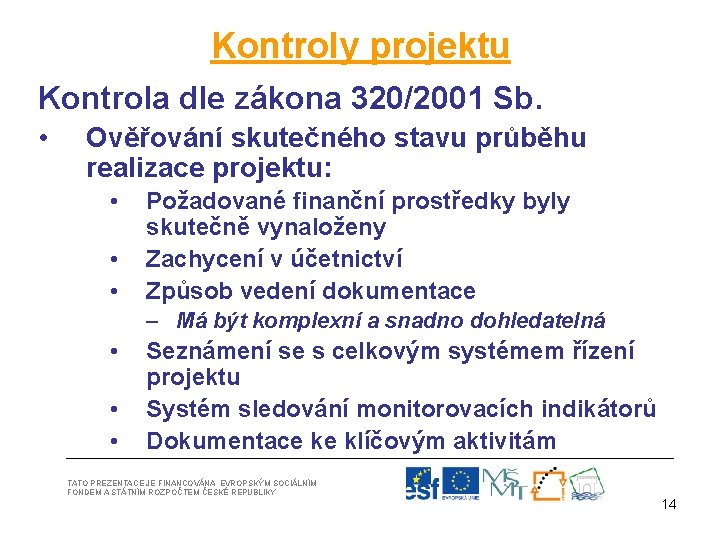 Kontroly projektu Kontrola dle zákona 320/2001 Sb. • Ověřování skutečného stavu průběhu realizace projektu: