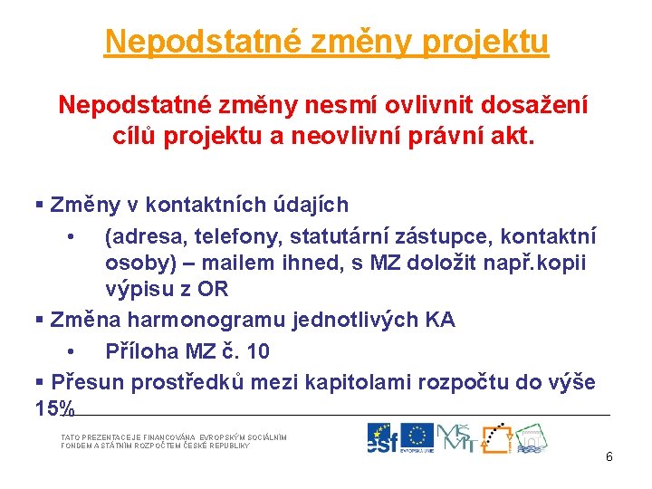 Nepodstatné změny projektu Nepodstatné změny nesmí ovlivnit dosažení cílů projektu a neovlivní právní akt.