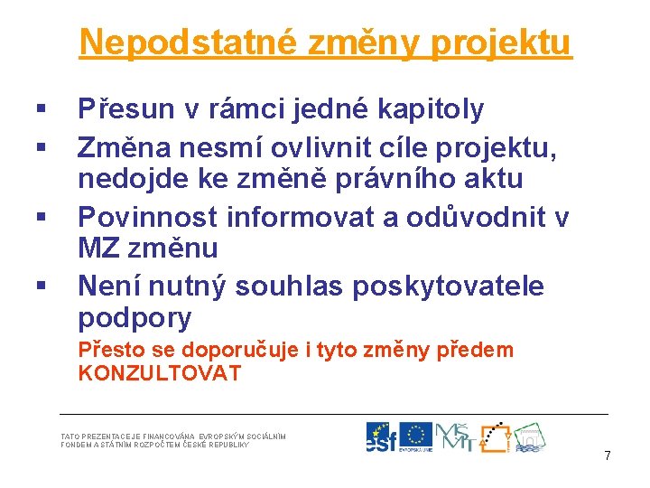 Nepodstatné změny projektu § § Přesun v rámci jedné kapitoly Změna nesmí ovlivnit cíle
