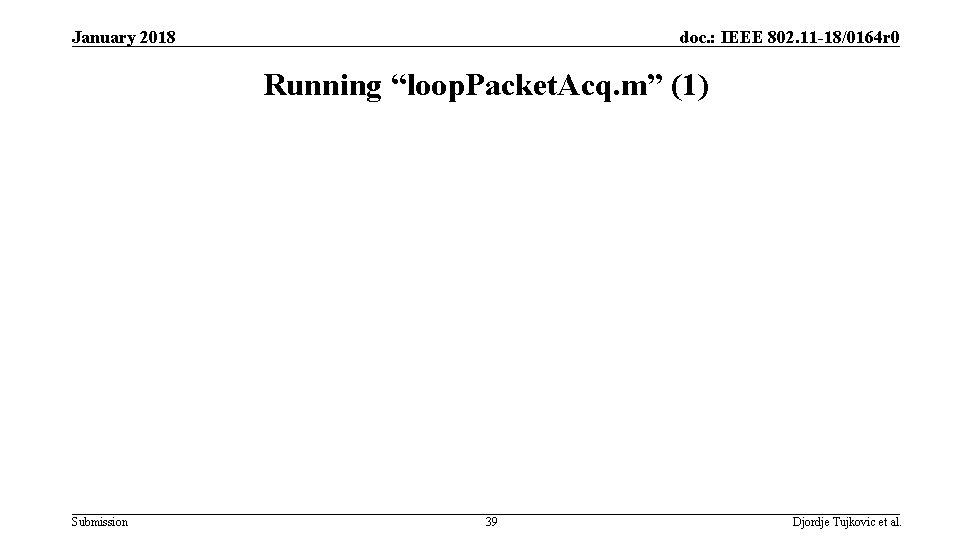 January 2018 doc. : IEEE 802. 11 -18/0164 r 0 Running “loop. Packet. Acq. January 2018 doc. : IEEE 802. 11 -18/0164 r 0 Running “loop. Packet. Acq.