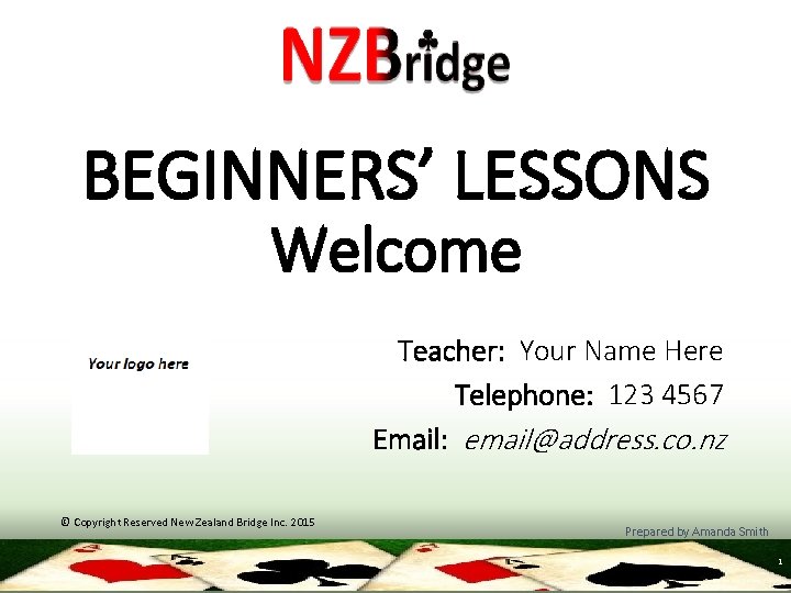 BEGINNERS’ LESSONS Welcome Teacher: Your Name Here Telephone: 123 4567 Email: email@address. co. nz